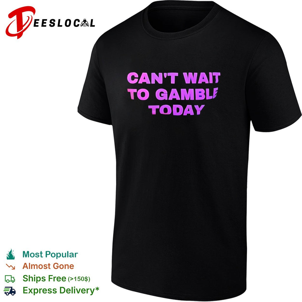 Can’t wait to gamble today shirt