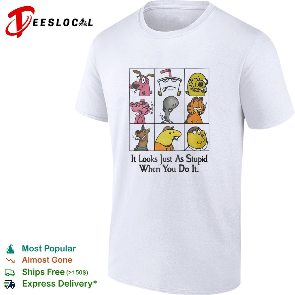 Cartoon Characters It Looks Just As Stupid When You Do It Smoking shirt