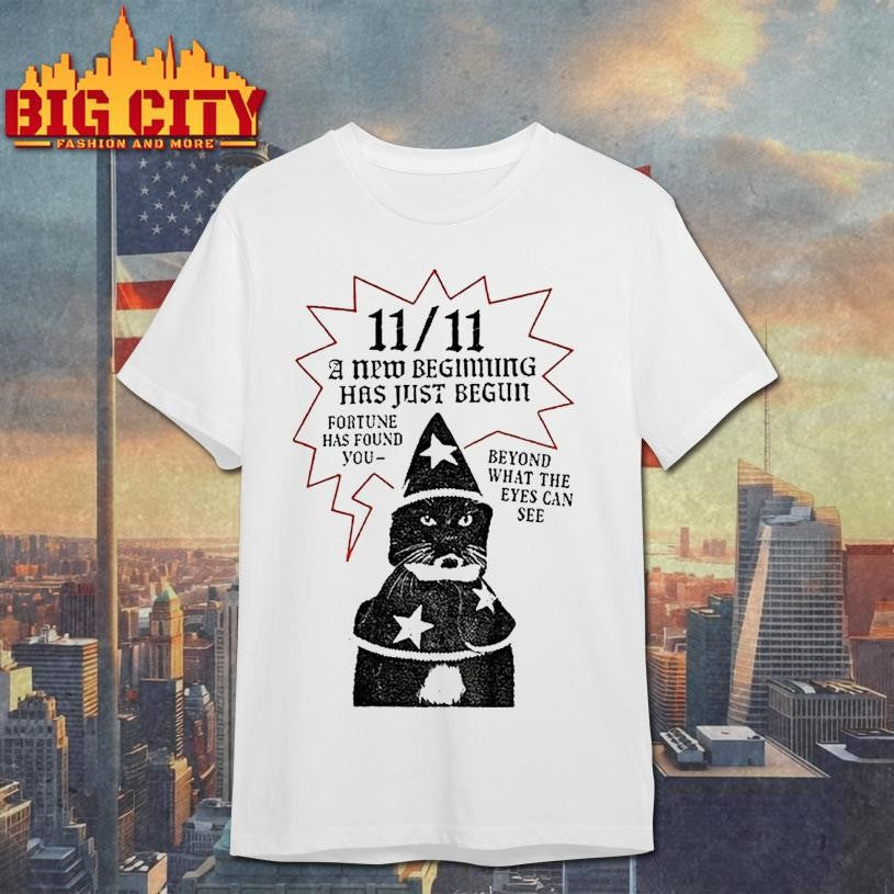 Cat 11 11 A New Beginning Has Just Begun Fortune Has Found You Beyond What The Eyes Can See Shirt
