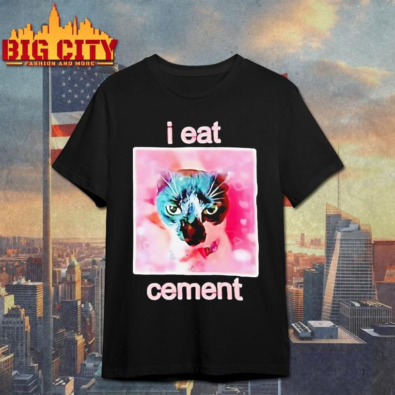 Cat Funny I Eat Cement Shirt
