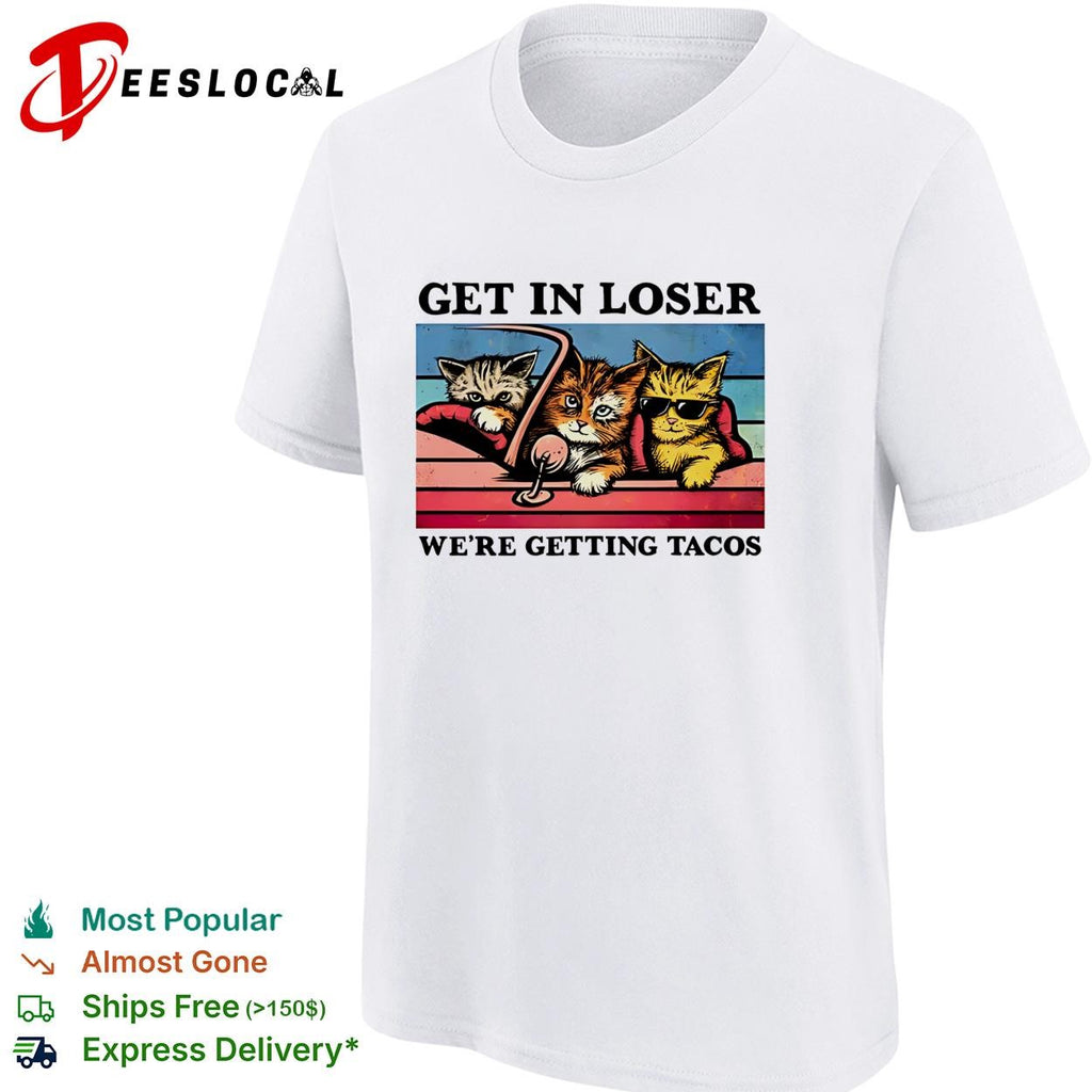 Cats get in loser were getting tacos driving car shirt