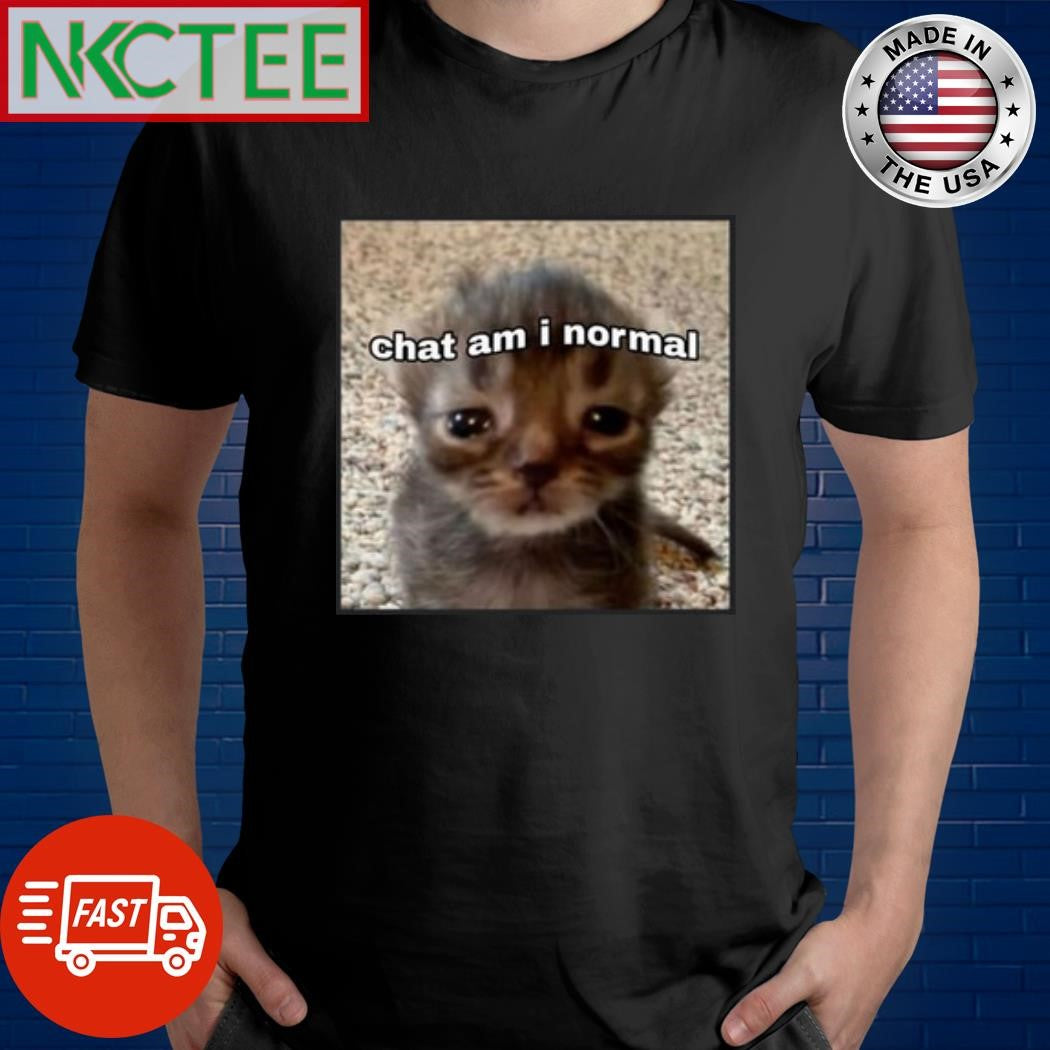 Chat am i normal x cat shirt