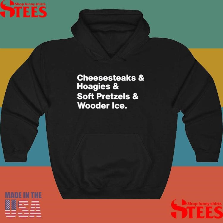 Cheesesteaks & Hoagies & Soft Pretzels & Wooder Ice T-shirt