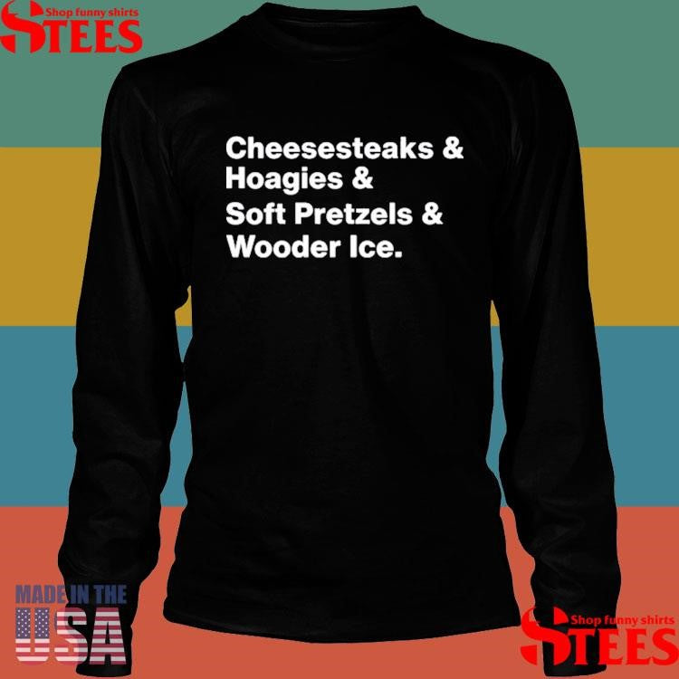 Cheesesteaks & Hoagies & Soft Pretzels & Wooder Ice T-shirt