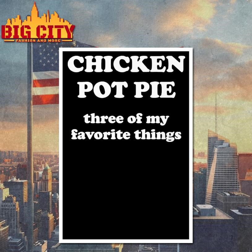 Chicken Pot Pie Three Of My Favorite Things Shirt