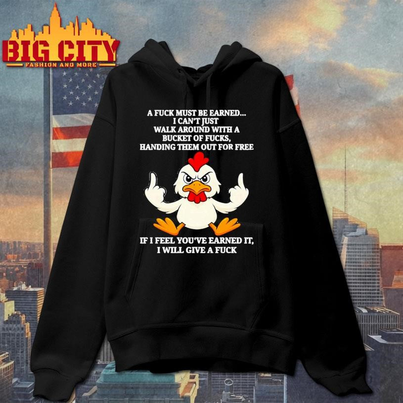 Chicken a fuck must be earned i can’t just walk around with a bucket of fucks handing them out for free shirt