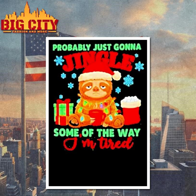 Christmas Sloth Probably Just Gonna Jingle Some Of The Way Im Tired Shirt