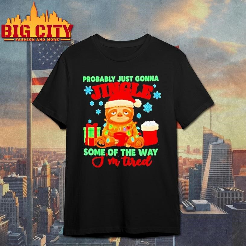 Christmas Sloth Probably Just Gonna Jingle Some Of The Way Im Tired Shirt