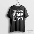 Classic Cmon Detroit I Just Want One Before I Die T-Shirts, Hoodie, Sweatshirt | CiraTrend.com