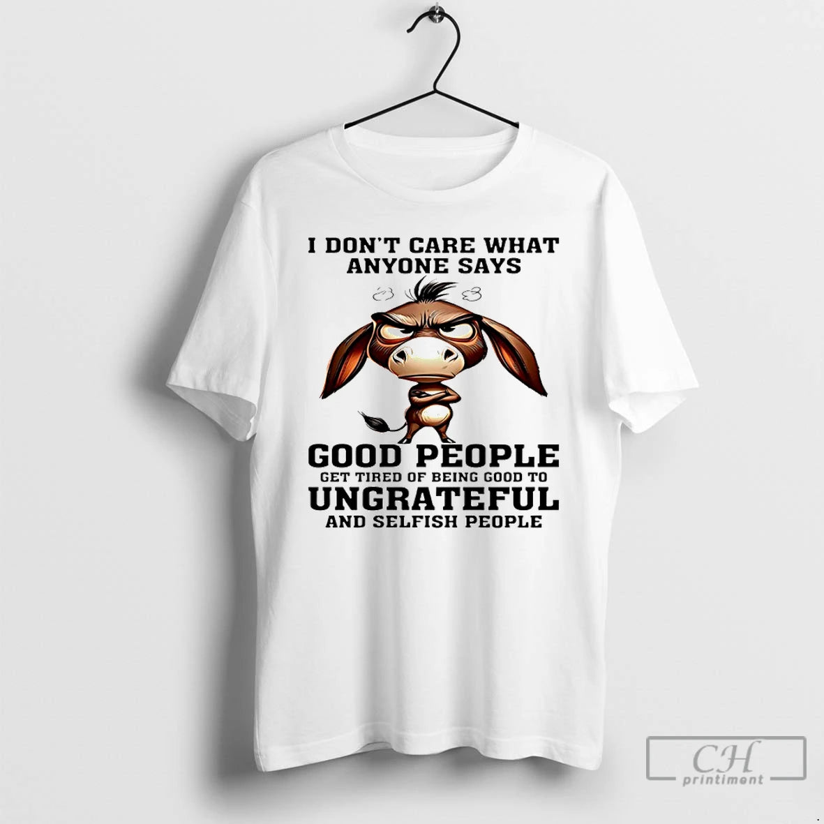 Classic Donkey I Dont Care What Anyone Says Good People Get Tired Of Being Good T-Shirts, Hoodie, Sweatshirt | CiraTrend.com