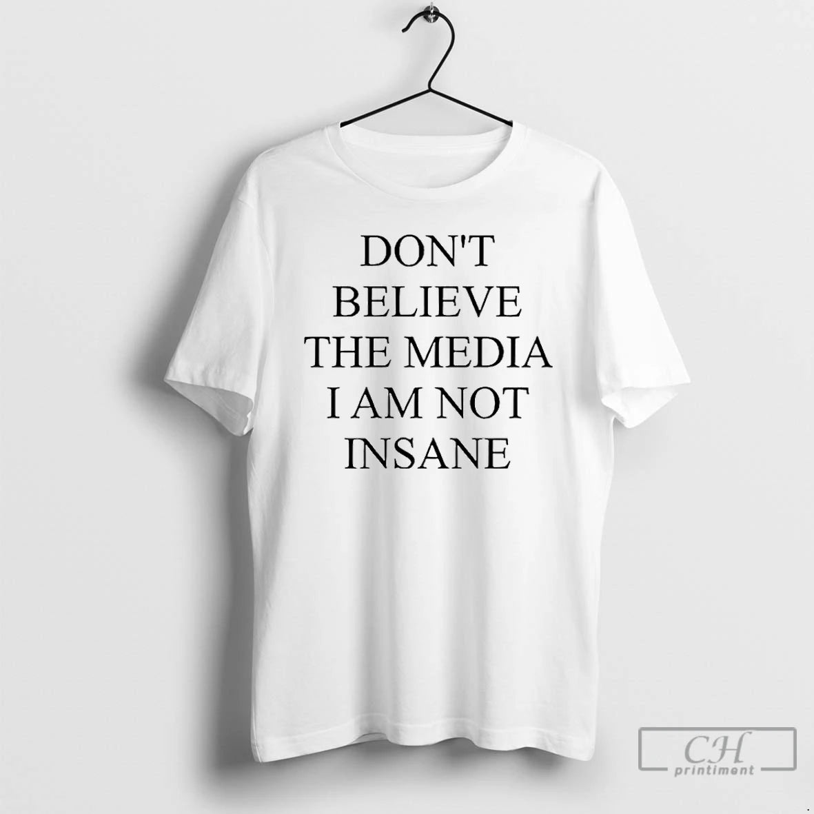 Classic Dont Believe The Media I Am Not Insane T Shirts Hoodie Longsleeve