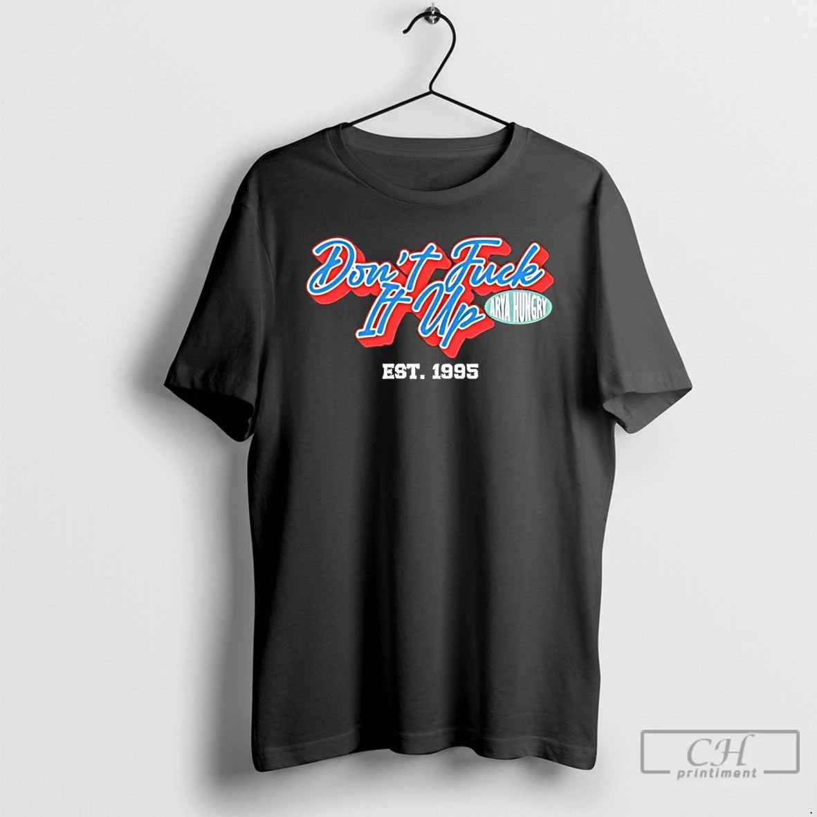 Classic Dont Fuck It Up Est 1995 Arya Hungry T Shirts Hoodie Longsleeve