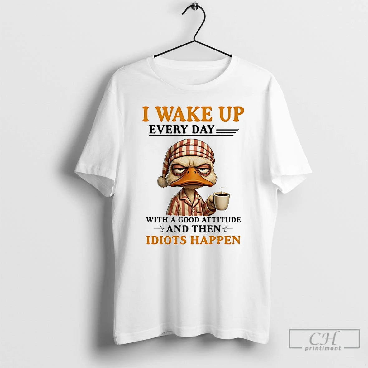 Classic Duck I Wake Up Everyday With A Good Attitude And Then Idiots Happen T-Shirts, Hoodie, Sweatshirt | CiraTrend.com