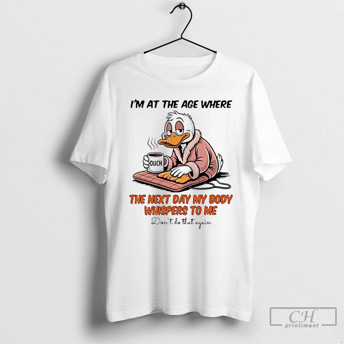Classic Duck Im At The Age Where The Next Day My Body Whispers To Me T-Shirts, Hoodie, Sweatshirt | CiraTrend.com