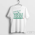 Classic Find Me At Whole Foods Bitch T-Shirts, Hoodie, Sweatshirt | CiraTrend.com