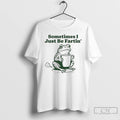Classic Frog Sometimes I Just Be Fartin T-Shirts, Hoodie, Sweatshirt | CiraTrend.com