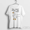 Classic Goose You Must Accept The Duck T-Shirts, Hoodie, Sweatshirt | CiraTrend.com