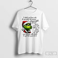 Classic Grinch Santa I Didnt Just Turn Into A Grouchy Old Woman Overnight T Shirts Hoodie, Sweatshirt | CiraTrend.com