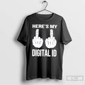 Classic Heres My Digital Id Middle Fuck T-Shirts, Hoodie, Sweatshirt | CiraTrend.com