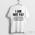 Classic I Am Not Fat God Gave Me Airbags T-Shirts, Hoodie, Sweatshirt | CiraTrend.com