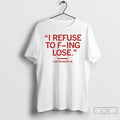 Classic I Refuse To F Ing Lose Viral T-Shirts, Hoodie, Sweatshirt | CiraTrend.com