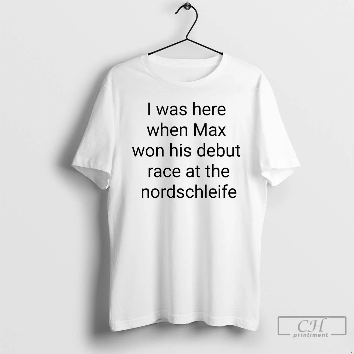 Classic I Was Here When Max Won His Debut Race At The Nordschleife T Shirts