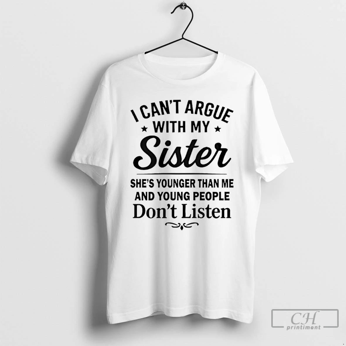 Classic I Cant Argue With My Sister Shes Younger Than Me And Young People Dont T-Shirts, Hoodie, Sweatshirt | CiraTrend.com
