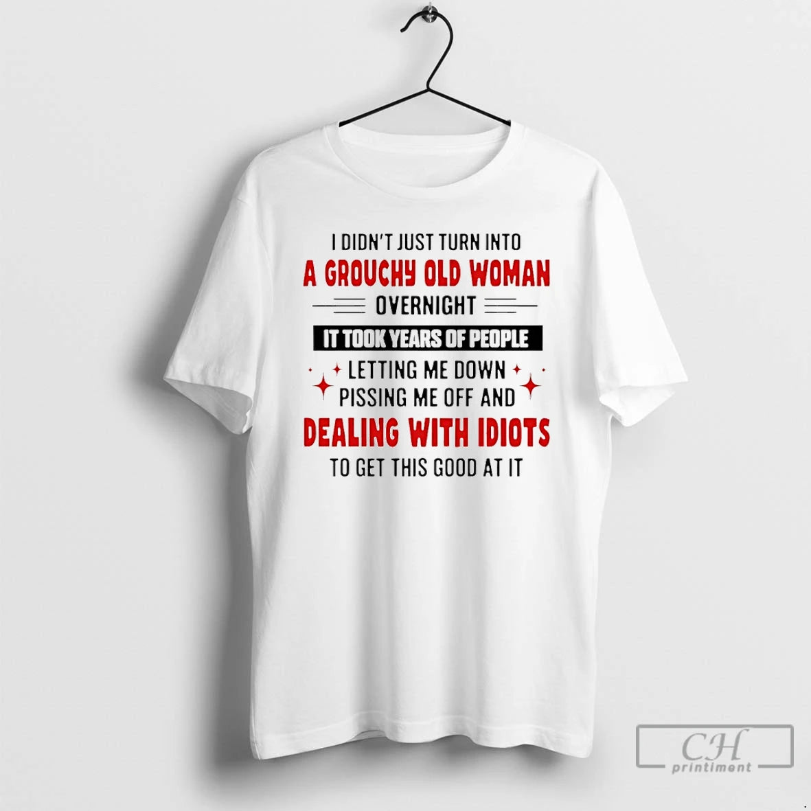 Classic I Didnt Just Turn Into A Grouchy Old Woman Overnight It Took Years Of T-Shirts, Hoodie, Sweatshirt | CiraTrend.com