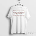 Classic I Hate Programming I Hate Programming It Work I Love Programming Letter T Shirts Hoodie, Sweatshirt | CiraTrend.com