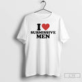 Classic I Love Submissive Men T-Shirts, Hoodie, Sweatshirt | CiraTrend.com