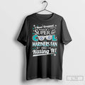 Classic I Never Dreamed I Would Be A Super Cool Seattle Mariners Fan T Shirts