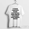 Classic If Youre A Bad Bitch Please Stay The Fuck Away From Me Ive Already T-Shirts, Hoodie, Sweatshirt | CiraTrend.com