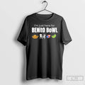 Classic Im Just Here For Benito Bowl T Shirts Hoodie Longsleeve