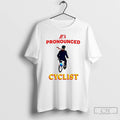 Classic Its Pronounced Cyclist T-Shirts, Hoodie, Sweatshirt | CiraTrend.com
