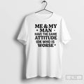 Classic Me My Man Have The Same Attitude Idk Who Is Worse T Shirts Sweater Hoodie, Sweatshirt | CiraTrend.com