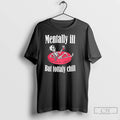 Classic Mentally Ill But Totally Chill Mental Health T-Shirts, Hoodie, Sweatshirt | CiraTrend.com