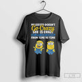 Classic Minion My Sister Doesnt Go Crazy Shes Crazy She Just Goes Normal From Time T-Shirts, Hoodie, Sweatshirt