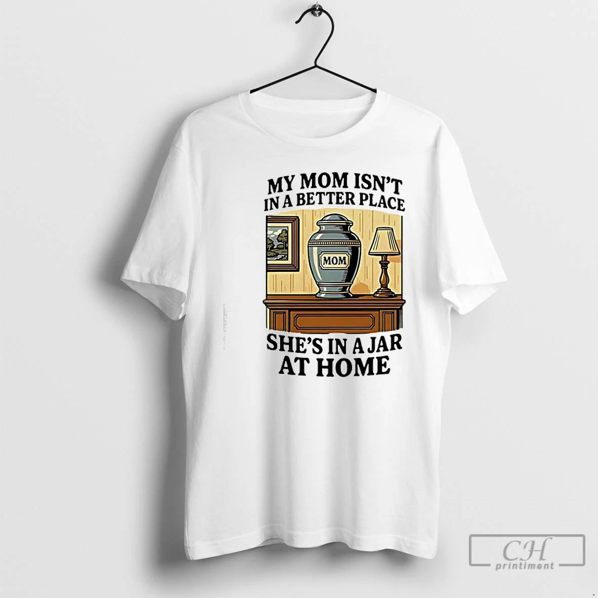 Classic My Mom Isnt In A Better Place Shes In A Jar At Home Graphic T-Shirts, Hoodie, Sweatshirt | CiraTrend.com