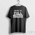 Classic Never Go Full Macro T Shirts Hoodie Longsleeve