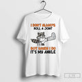 Classic Raccoon I Dont Always Roll A Joint But When I Do Its My Ankle T-Shirts, Hoodie, Sweatshirt | CiraTrend.com