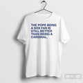 Classic The Pope Being A Sox Fan Is Still Better Than Being A Cardinal T-Shirts, Hoodie, Sweatshirt | CiraTrend.com