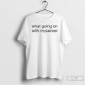 Classic What Going On With Mycareer T-Shirts, Hoodie, Sweatshirt | CiraTrend.com