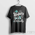 Classic Writers Do It Literally T Shirts Hoodie Longsleeve
