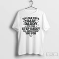 Classic You Can Have My Baby Daddy Its The Step Daddy Funny Quote T Shirts Hoodie, Sweatshirt | CiraTrend.com