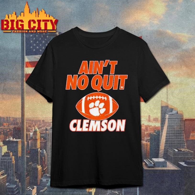 Clemson Tigers Football Ain’t No Quit Shirt