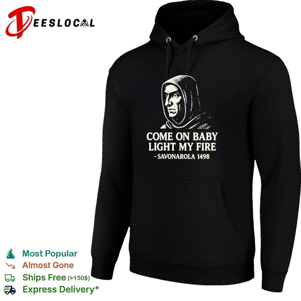 Come on baby light my fire Savonarola 1498 shirt