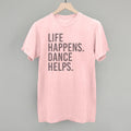 Life Happens Dance Helps T-Shirts, Hoodie, Sweatshirt | CiraTrend.com (Image 1)
