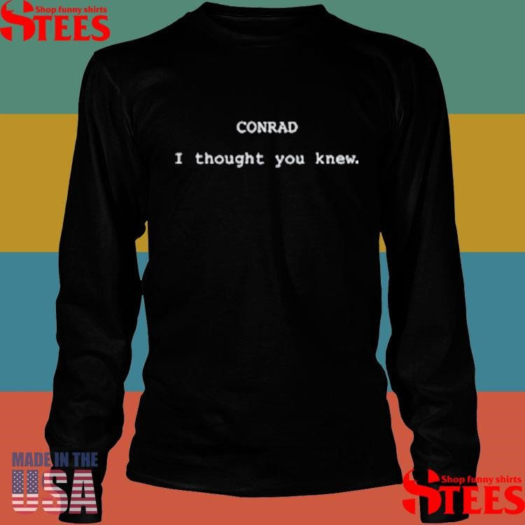 Conrad I Thought You Knew T-shirt