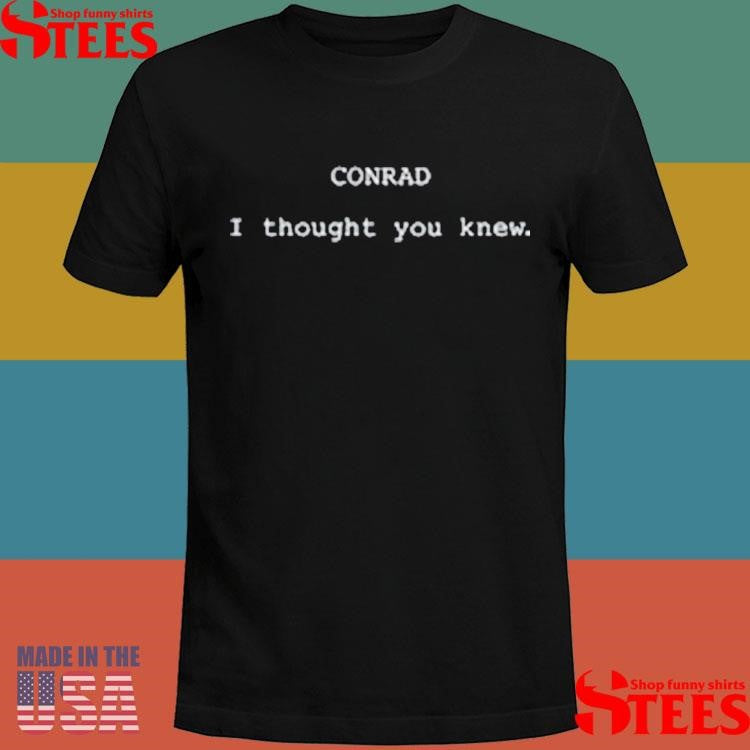 Conrad I Thought You Knew T-shirt