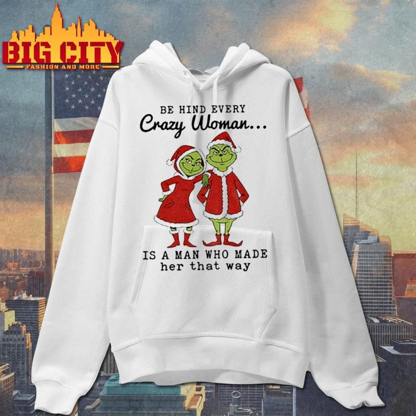 Couple Grinch Santa be hind every crazy woman is a man who made her that way Christmas shirt